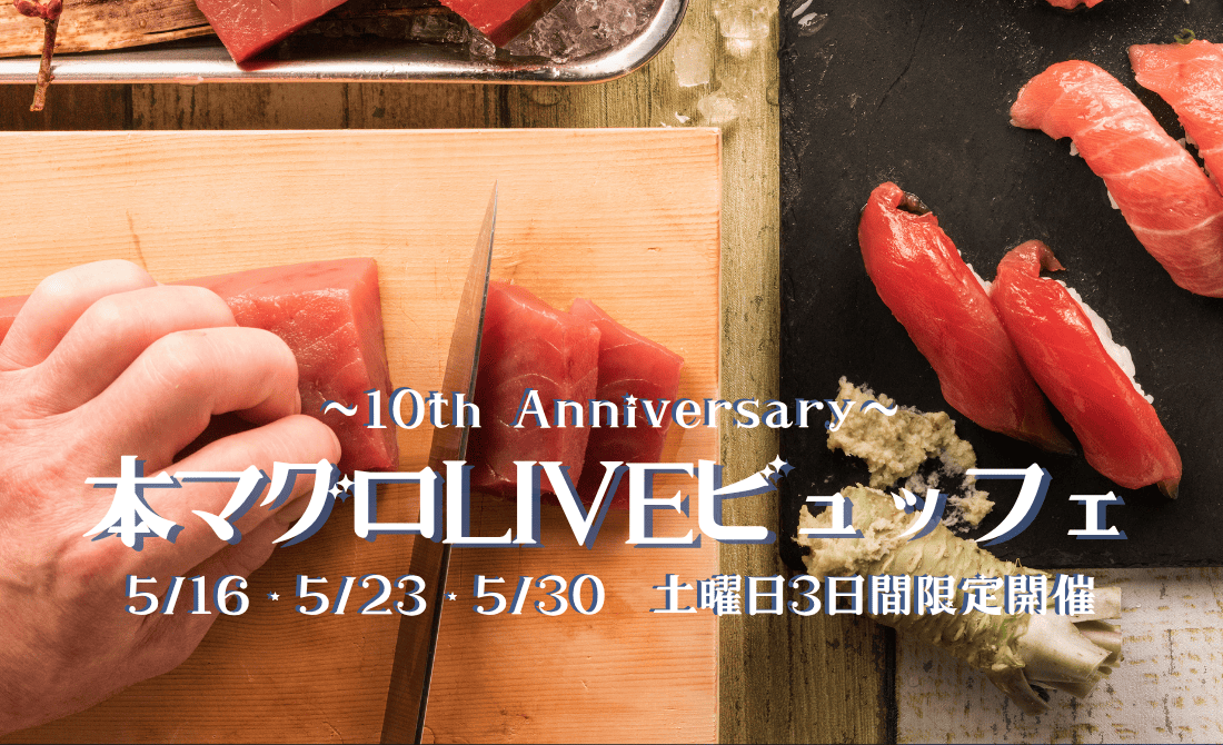 ～10th Anniversary～本マグロLIVEビュッフェ 5/16（土）・5/23（土）・5/30（土）土曜日3日間限定開催